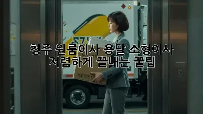 청주 원룸이사 용달 소형이사, 저렴하게 끝내는 꿀팁!